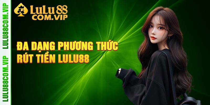 Đa dạng phương thức rút tiền Lulu88