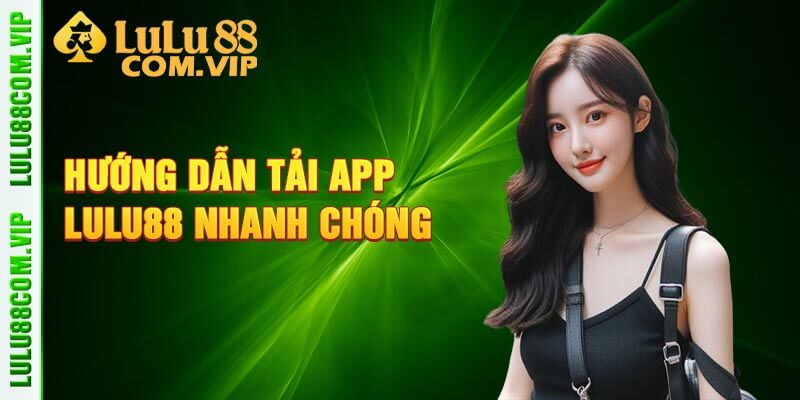 Hướng dẫn tải app Lulu88 nhanh chóng