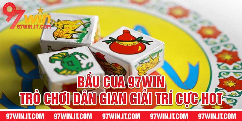 Bầu Cua 97WIN - Trò Chơi Dân Gian Giải Trí Cực Hot